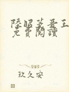 陆昭菱晋王小说免费阅读