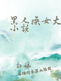 黑人操女大学生小说