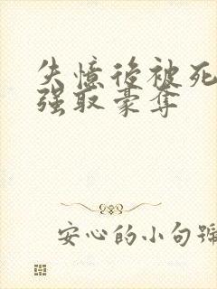 失忆后被死对头强取豪夺