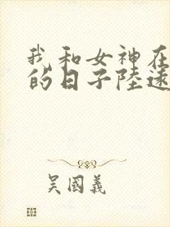 我和女神在荒岛的日子陆远王妍免费阅读下载