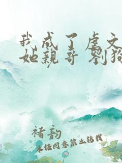 我成了虐文女主她亲哥 刘狗花