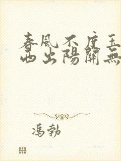 春风不度玉门关西出阳关无故人什么意思