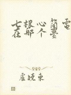 七根心简电视剧在哪个台