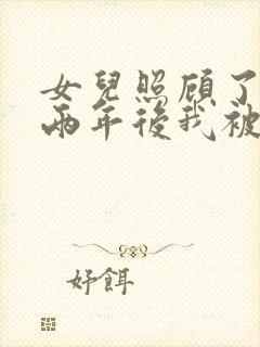 女儿照顾了我拾两年后我被小说最新章节