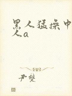 黑人猛操中国女人a