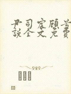 尹司宸顾兮兮小说全文免费阅读