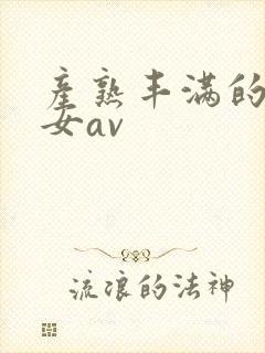 产熟丰满的老熟女av