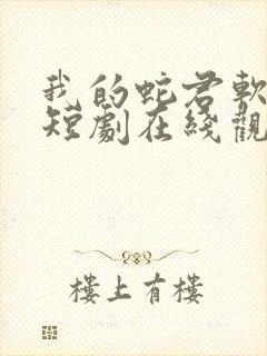 我的蛇君软又妖短剧在线观看