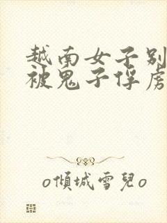 越南女子别动队被鬼子俘虏的电影