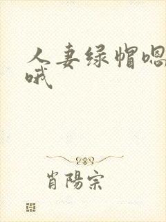 人妻绿帽嗯嗯啊哦