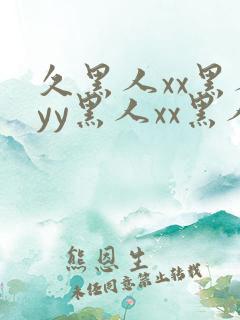 久黑人xx黑人yy黑人xx黑人