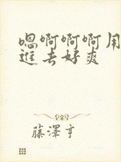 嗯啊啊啊用力插进去好爽