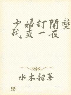 少妇打开双腿让我爽一夜