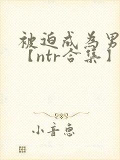 被迫成为男小三【ntr合集】【攻出轨