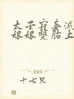 太子宠妾灭妻,娘娘双胎上位日常