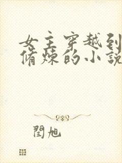 女主穿越到古代修炼的小说