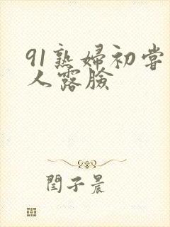 91熟妇初尝黑人露脸