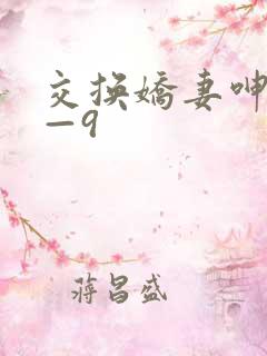 交换娇妻呻吟1—9