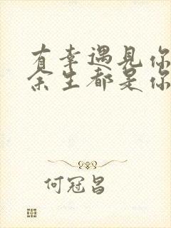 有幸遇见你,愿余生都是你