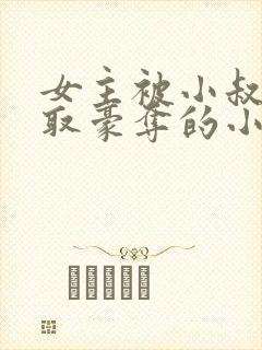 女主被小叔子强取豪夺的小说