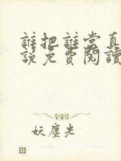 谁把谁当真 小说免费阅读