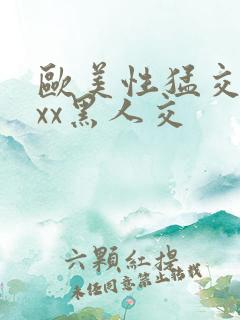 欧美性猛交xxxx黑人交