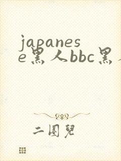 japanese黑人bbc黑人