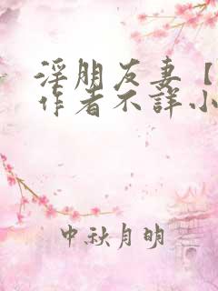 淫朋友妻【完】作者不详小说