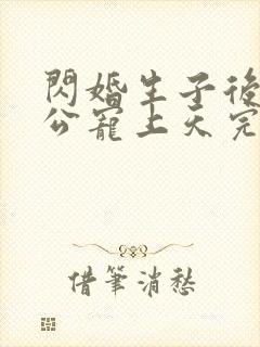 闪婚生子后被老公宠上天完整短剧