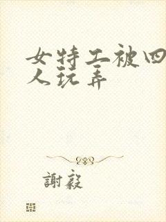 女特工被四个黑人玩弄