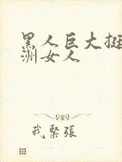 黑人巨大挺进亚洲女人