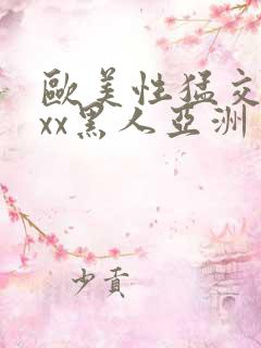 欧美性猛交xxxx黑人亚洲一区