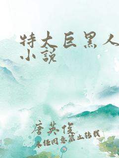 特大巨黑人残忍小说