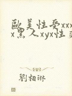 欧美性受xxxx黑人xyx性爽黑人