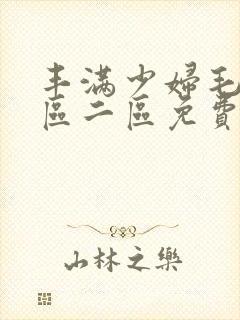 丰满少妇毛片一区二区免费视