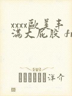 xxxx欧美丰满大屁股 free