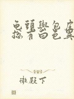 龟头与包皮之间总有白色异物