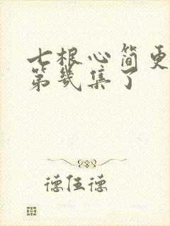 七根心简更新到第几集了