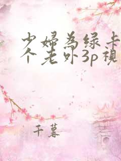 少妇为绿卡和两个老外3p视频