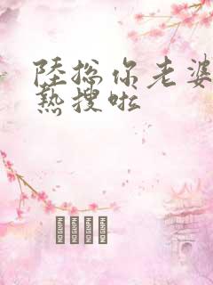 陆总你老婆又上热搜啦