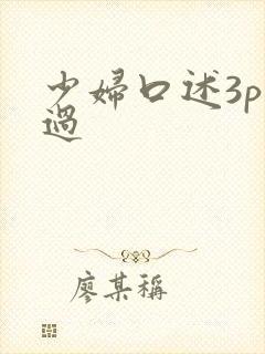 少妇口述3p经过