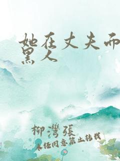 她在丈夫面前被黑人