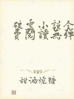 破云小说全文免费阅读无弹窗