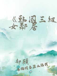 《韩国三级隔壁女邻居