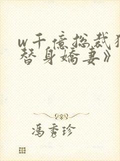 w千亿总裁独宠替身娇妻》