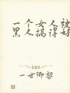 一个女人被五个黑人搞得好舒服啊