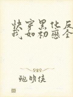 快穿黑化反派待我如初恋全文免费阅读