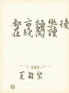 都市极乐后后宫在线阅读