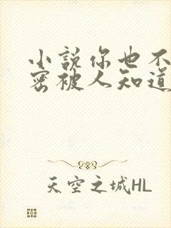 小说你也不想秘密被人知道吧免费阅读