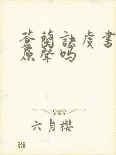 苍兰诀虞书欣是原声吗